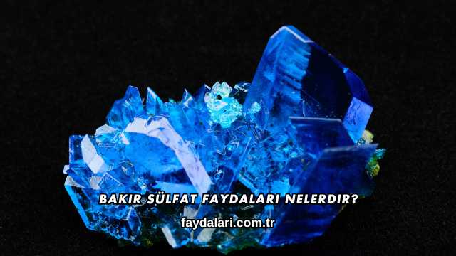 Bakır Sülfat Faydaları Nelerdir?