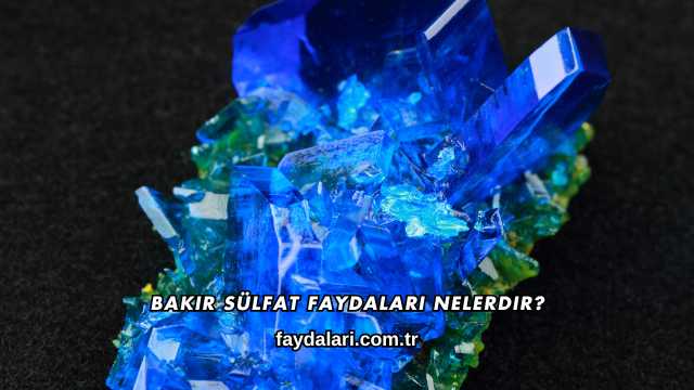 Bakır Sülfat Faydaları Nelerdir?