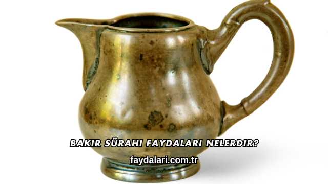 Bakır Sürahi Faydaları Nelerdir?