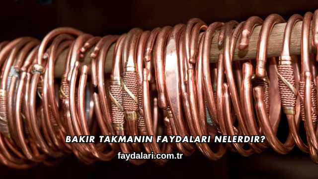 Bakır Takmanın Faydaları Nelerdir?