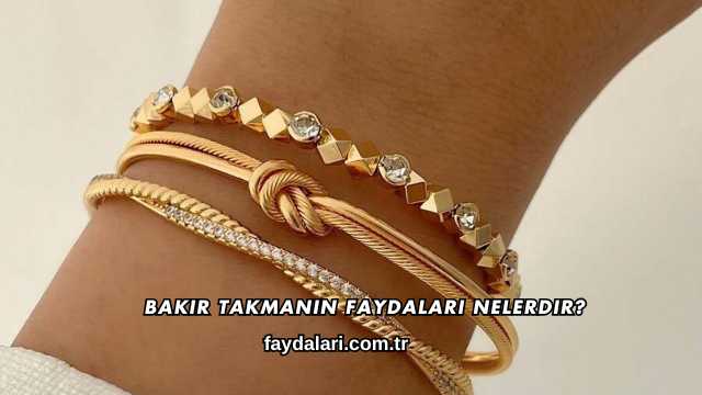 Bakır Takmanın Faydaları Nelerdir?