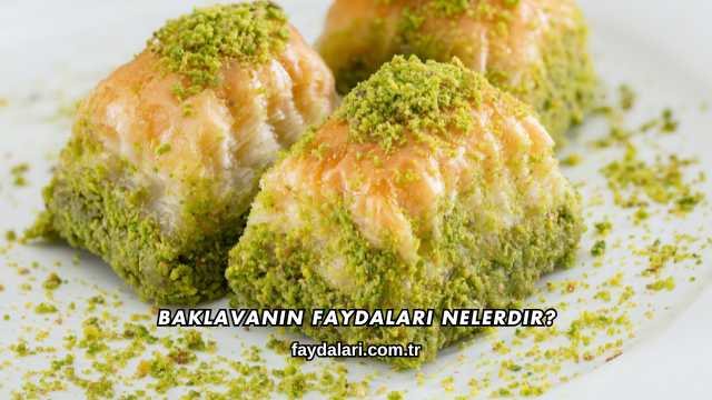 Baklavanın Faydaları Nelerdir?