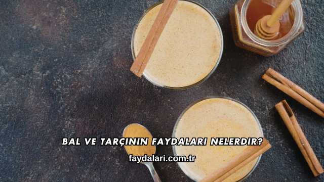 Bal ve Tarçının Faydaları Nelerdir?