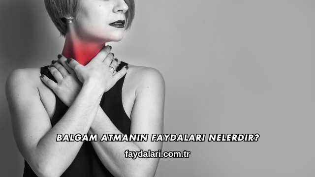Balgam Atmanın Faydaları Nelerdir?