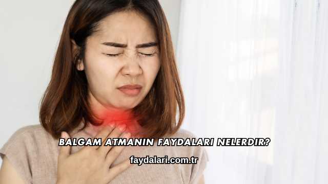 Balgam Atmanın Faydaları Nelerdir?