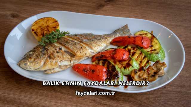 Balık Etinin Faydaları Nelerdir?