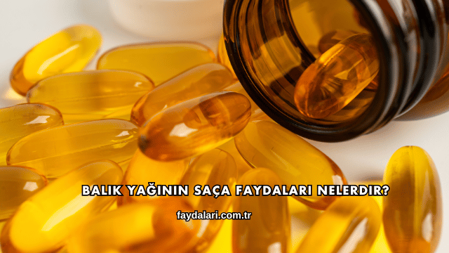 Balık Yağının Saça Faydaları Nelerdir?