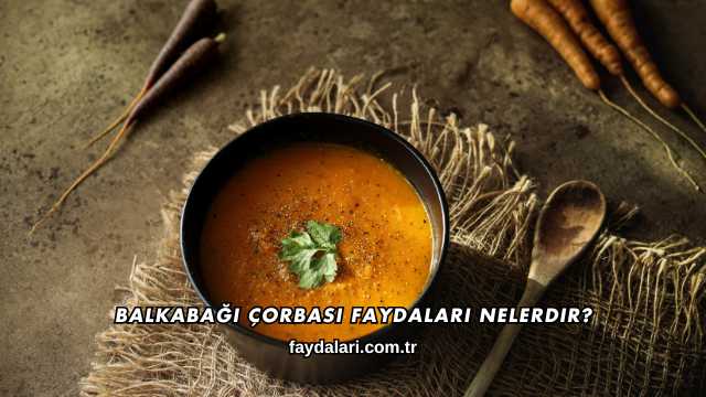 Balkabağı Çorbası Faydaları Nelerdir?