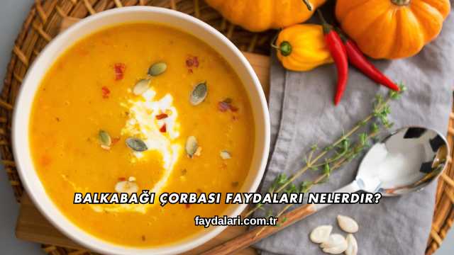 Balkabağı Çorbası Faydaları Nelerdir?