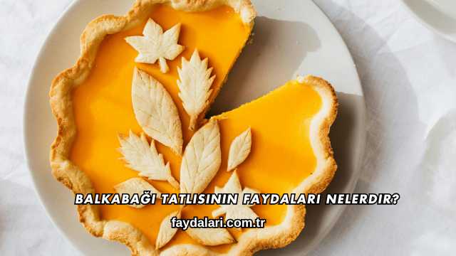 Balkabağı Tatlısının Faydaları Nelerdir?