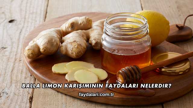 Balla Limon Karışımının Faydaları Nelerdir?