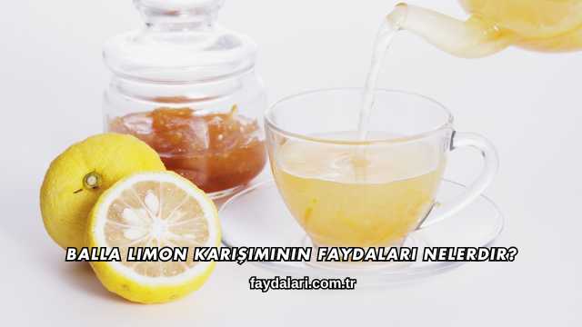 Balla Limon Karışımının Faydaları Nelerdir?