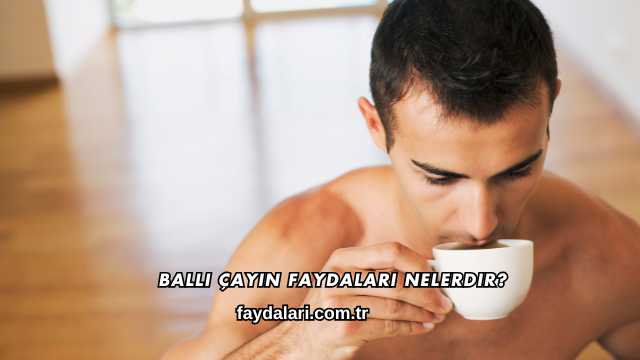 Ballı Çayın Faydaları Nelerdir?