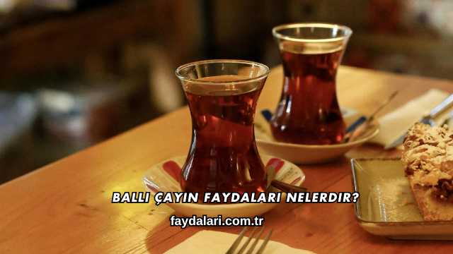 Ballı Çayın Faydaları Nelerdir?