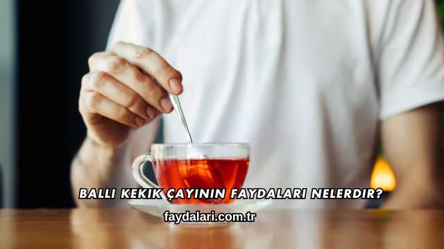 Ballı Kekik Çayının Faydaları Nelerdir?