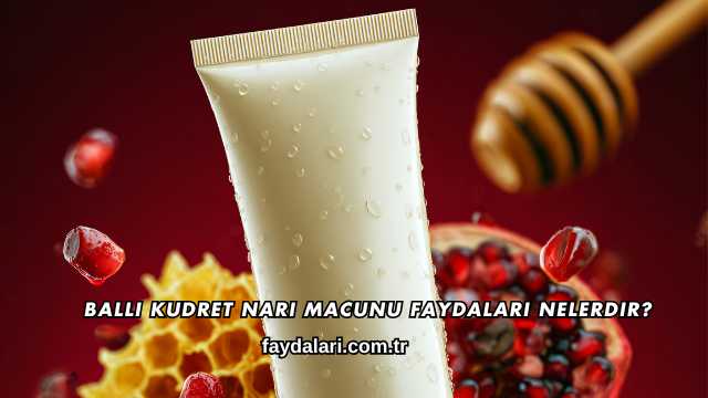 Ballı Kudret Narı Macunu Faydaları Nelerdir?
