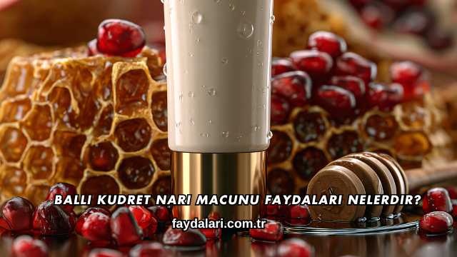 Ballı Kudret Narı Macunu Faydaları Nelerdir?