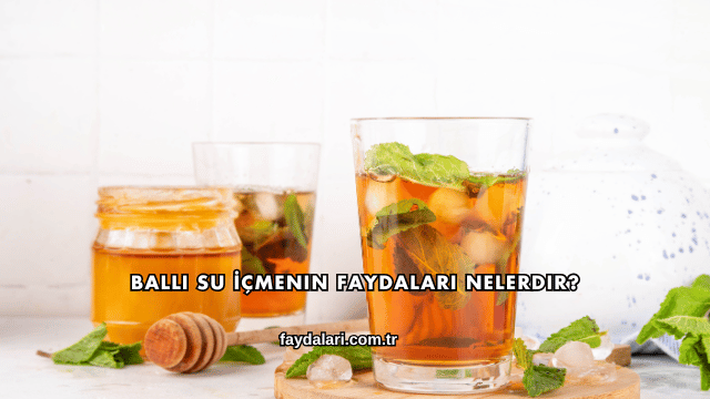 Ballı Su İçmenin Faydaları Nelerdir?