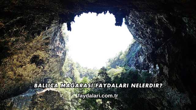 Ballıca Mağarası Faydaları Nelerdir?