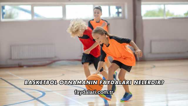 Basketbol Oynamanın Faydaları Nelerdir?
