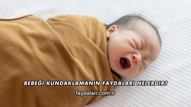 Bebeği Kundaklamanın Faydaları Nelerdir?