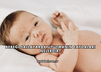 Bebeği Sallayarak Uyutmanın Faydaları Nelerdir?