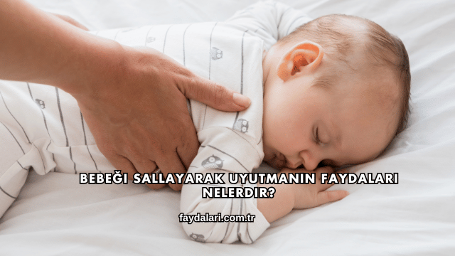 Bebeği Sallayarak Uyutmanın Faydaları Nelerdir?