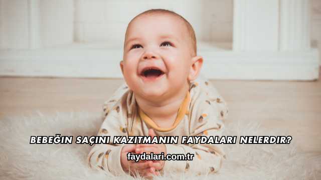 Bebeğin Saçını Kazıtmanın Faydaları Nelerdir?