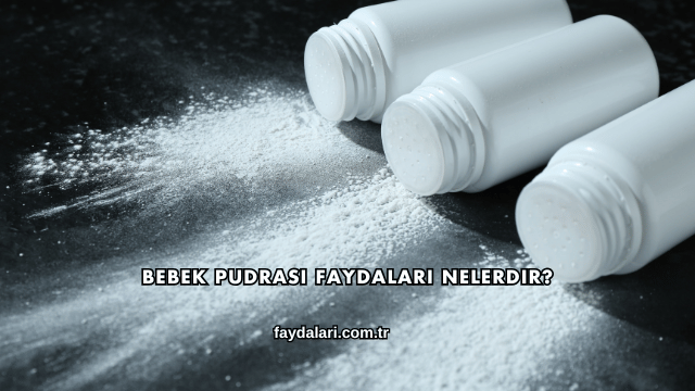 Bebek Pudrası Faydaları Nelerdir?