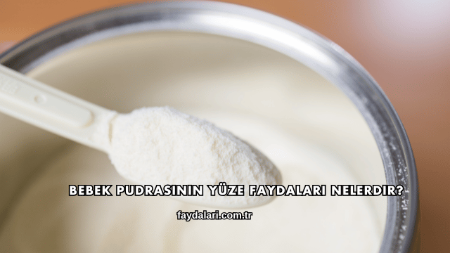 Bebek Pudrasının Yüze Faydaları Nelerdir?