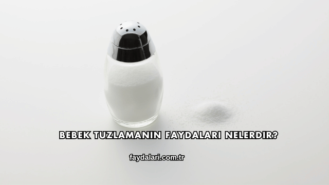 Bebek Tuzlamanın Faydaları Nelerdir?