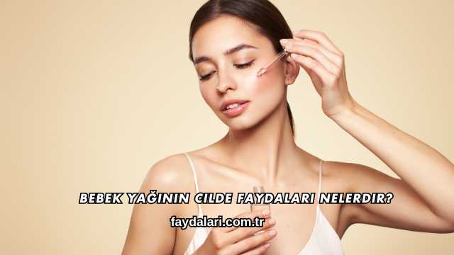 Bebek Yağının Cilde Faydaları Nelerdir?