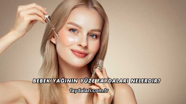 Bebek Yağının Yüze Faydaları Nelerdir?