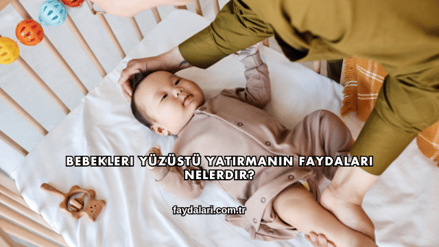 Bebekleri Yüzüstü Yatırmanın Faydaları Nelerdir?