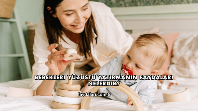 Bebekleri Yüzüstü Yatırmanın Faydaları Nelerdir?