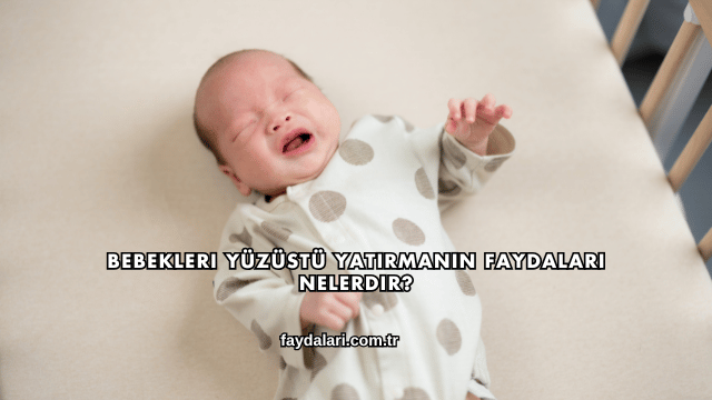 Bebekleri Yüzüstü Yatırmanın Faydaları Nelerdir?