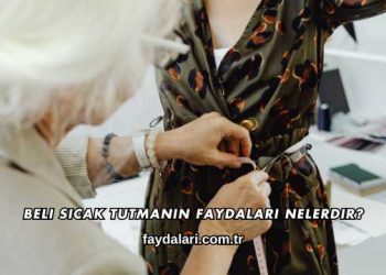 Beli Sıcak Tutmanın Faydaları Nelerdir?