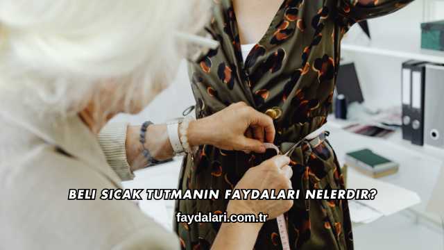 Beli Sıcak Tutmanın Faydaları Nelerdir?