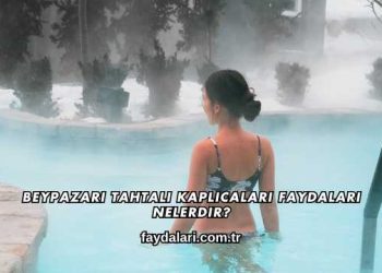Beypazarı Tahtalı Kaplıcaları Faydaları Nelerdir?