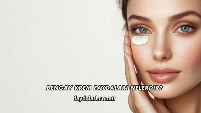 Bengay Krem Faydaları Nelerdir?