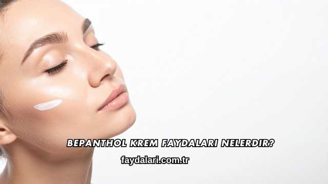 Bepanthol Krem Faydaları Nelerdir?