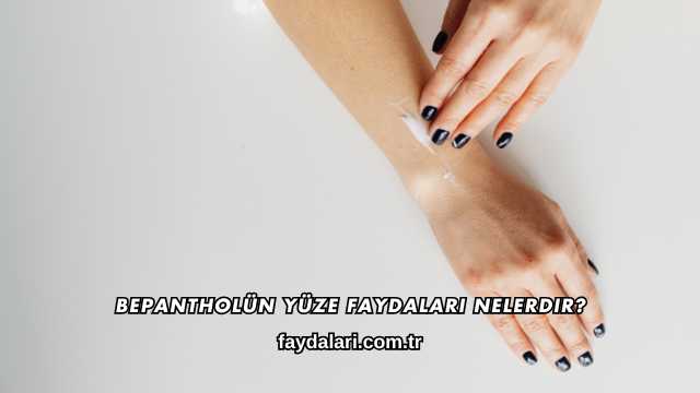 Bepantholün Yüze Faydaları Nelerdir?