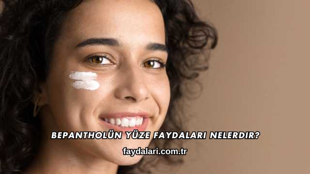 Bepantholün Yüze Faydaları Nelerdir?