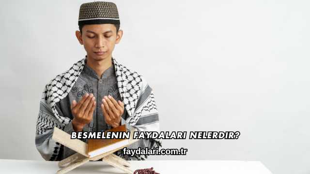 Besmelenin Faydaları Nelerdir?