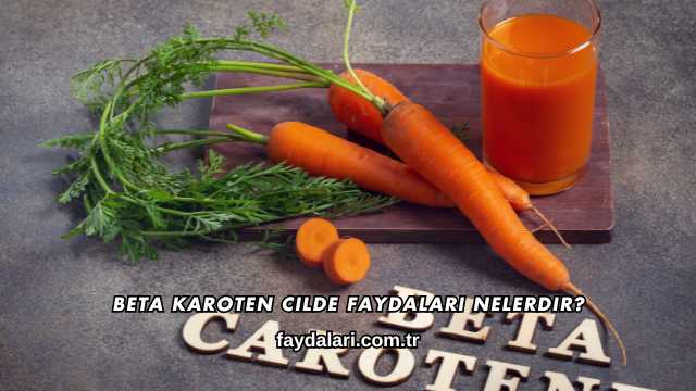 Beta Karoten Cilde Faydaları Nelerdir?