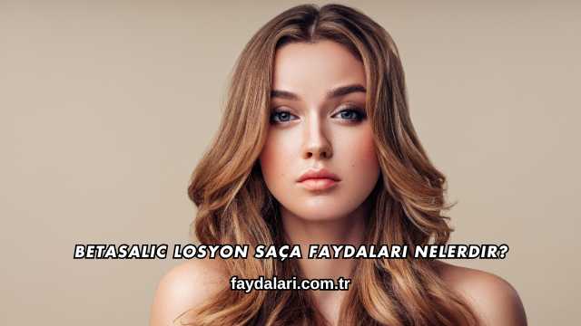 Betasalic Losyon Saça Faydaları Nelerdir?