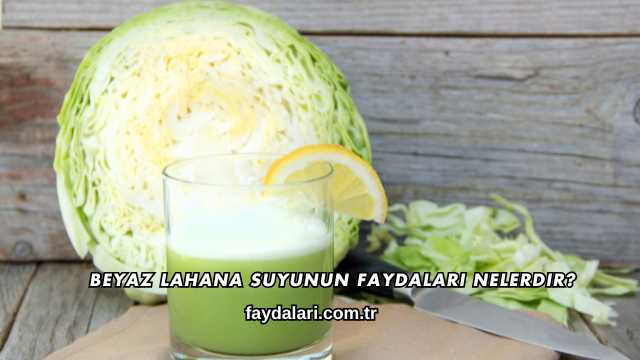 Beyaz Lahana Suyunun Faydaları Nelerdir?