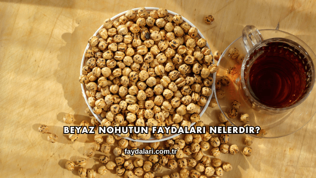 Beyaz Nohutun Faydaları Nelerdir?