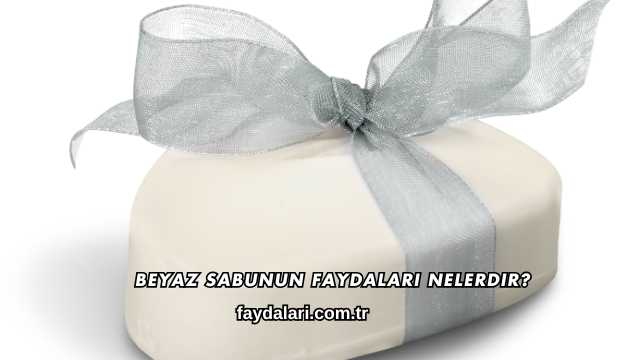Beyaz Sabunun Faydaları Nelerdir?
