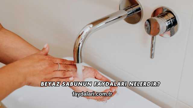 Beyaz Sabunun Faydaları Nelerdir?